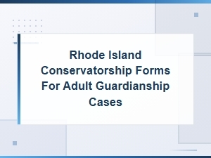 Rhode Island Conservatorship Forms for Adult Guardianship