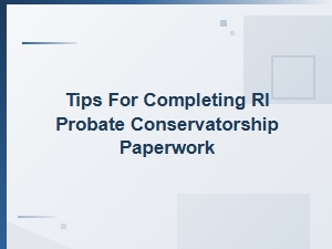 Ri Probate Conservatorship Paperwork Tips
