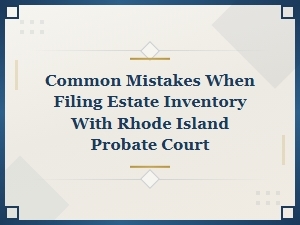 Common Estate Inventory Mistakes in Ri Probate Court