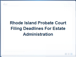 Rhode Island Probate Filing Deadlines for Estates