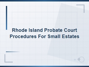Filing Small Estates in Rhode Island Probate Court