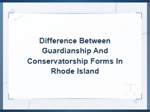 Guardianship Vs. Conservatorship Forms in Rhode Island