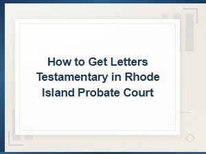 How to Get Letters Testamentary in Rhode Island