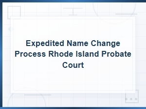 Expedited Name Change Process in Rhode Island Probate Court | Name Change Forms