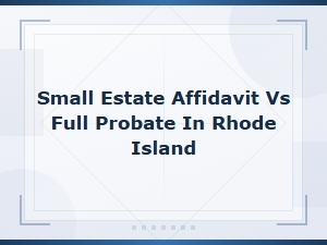 Small Estate Affidavit vs Full Probate in Rhode Island: Key Differences